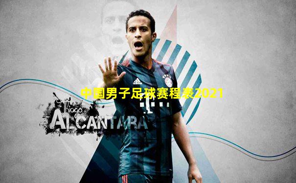 中国男子足球赛程表2021