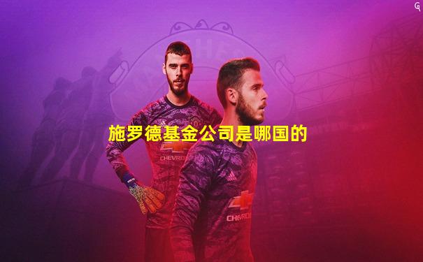 施罗德基金公司是哪国的