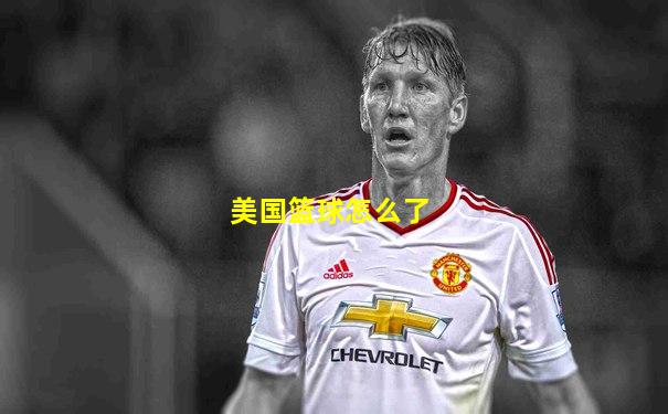 美国篮球怎么了